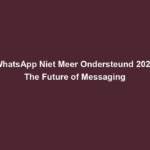 WhatsApp Niet Meer Ondersteund 2025 The Future of Messaging