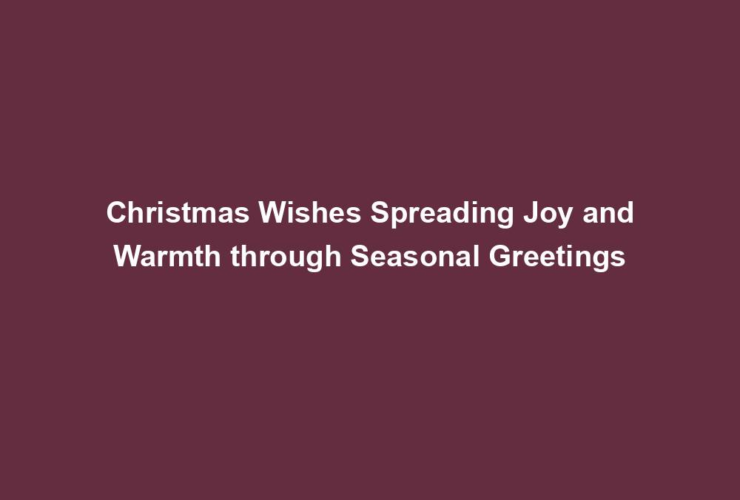 Christmas Wishes Spreading Joy and Warmth through Seasonal Greetings