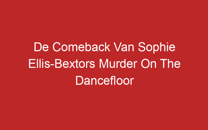 De Comeback Van Sophie Ellis-Bextors Murder On The Dancefloor