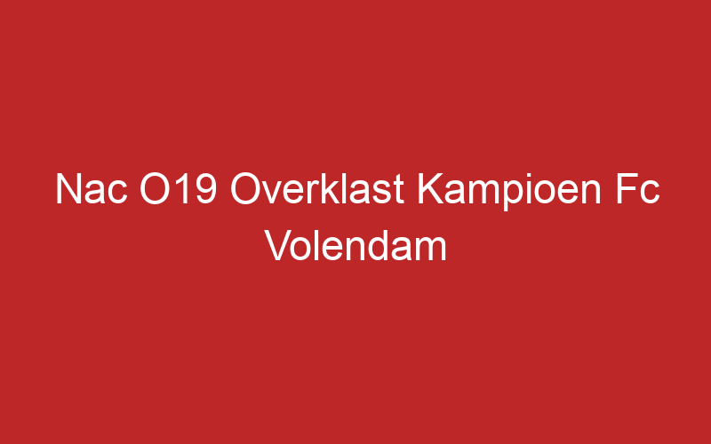 Nac O19 Overklast Kampioen Fc Volendam