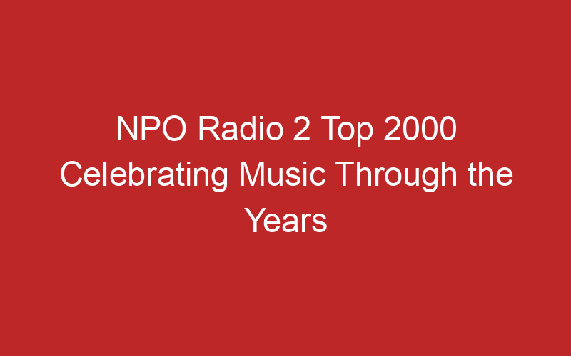 NPO Radio 2 Top 2000 Celebrating Music Through the Years