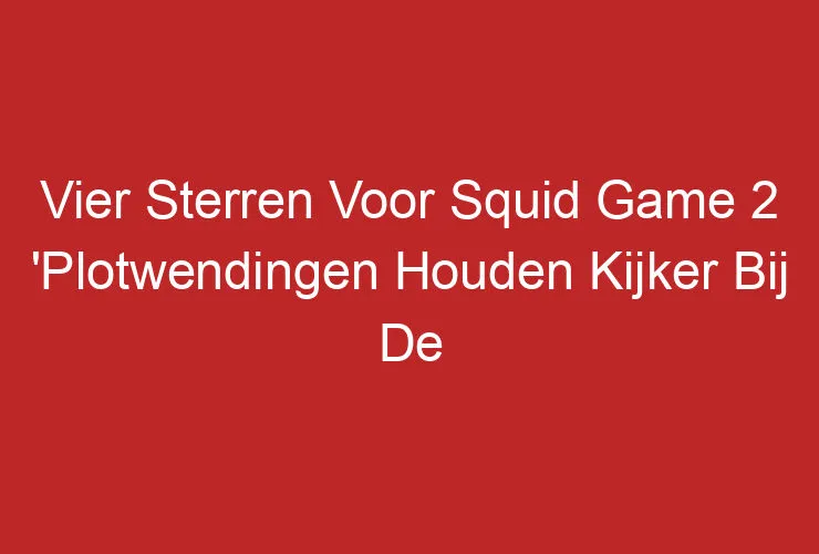 Vier Sterren Voor Squid Game 2 ‘Plotwendingen Houden Kijker Bij De