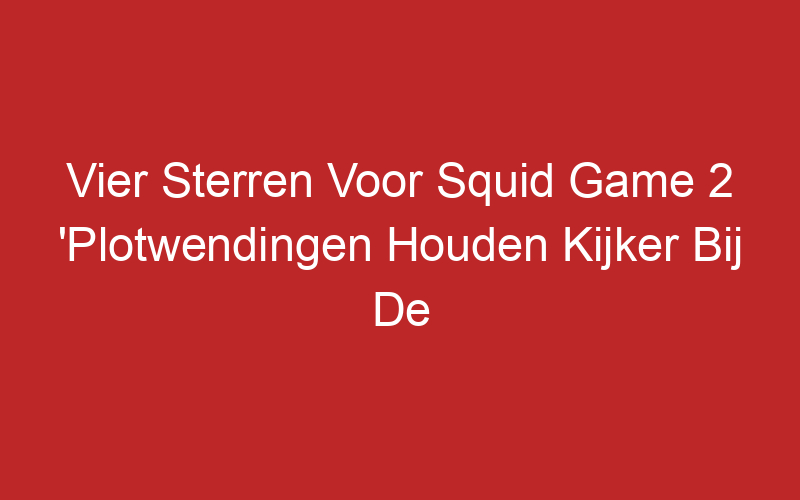 Vier Sterren Voor Squid Game 2 ‘Plotwendingen Houden Kijker Bij De