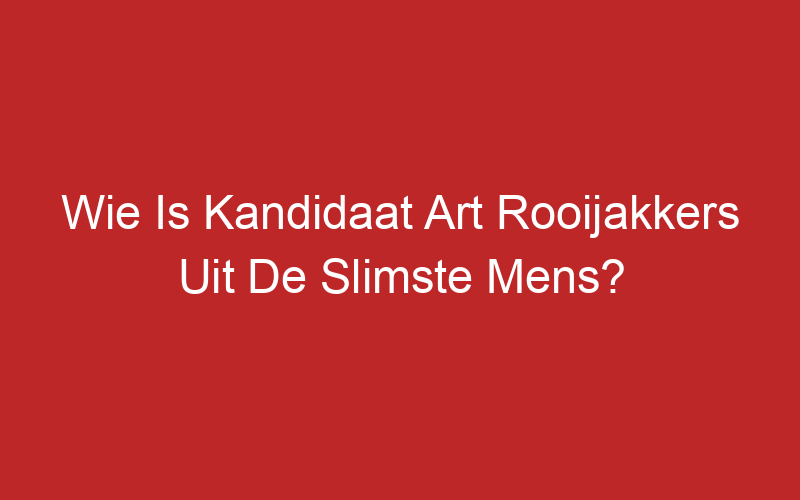 Wie Is Kandidaat Art Rooijakkers Uit De Slimste Mens?